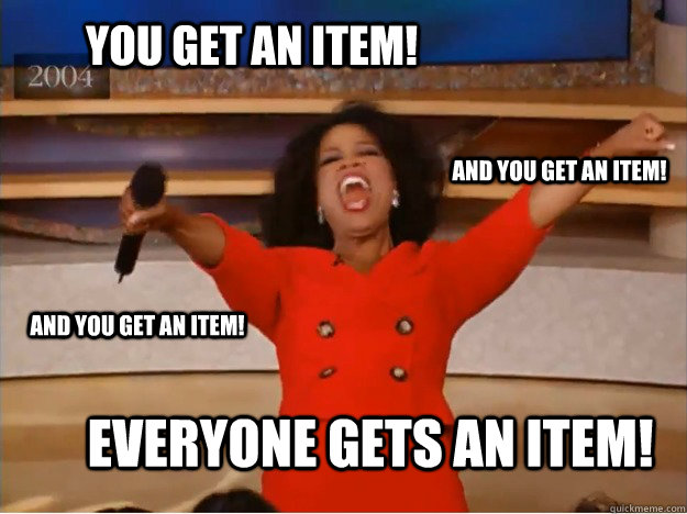 You get an item! everyone gets an item! and You get an item! and You get an item!  oprah you get a car