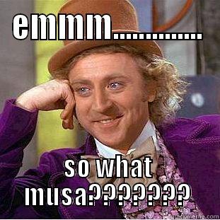 EMMM.............. SO WHAT MUSA??????? Creepy Wonka