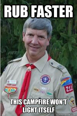 Rub faster This campfire won't light itself  Harmless Scout Leader
