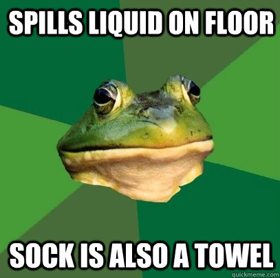 Spills liquid on floor sock is also a towel  Foul Bachelor Frog