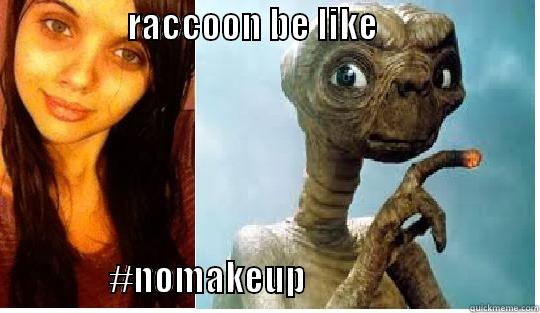                   RACCOON BE LIKE                                                         #NOMAKEUP                                 Misc