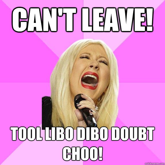 Can't leave! Tool Libo Dibo Doubt choo!  Wrong Lyrics Christina