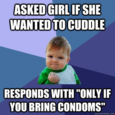 Asked girl if she wanted to cuddle responds with 