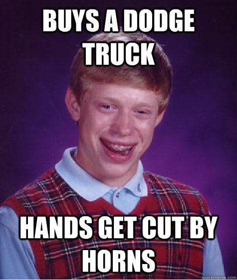 Buys a dodge truck Hands get cut by horns - Buys a dodge truck Hands get cut by horns  Bad Luck Brian