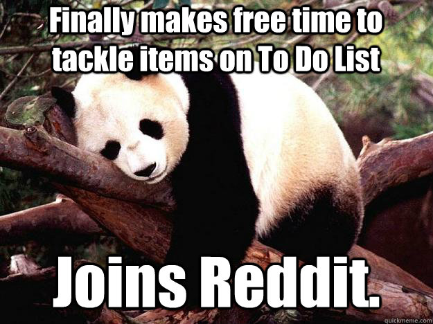 Finally makes free time to tackle items on To Do List Joins Reddit.  Procrastination Panda