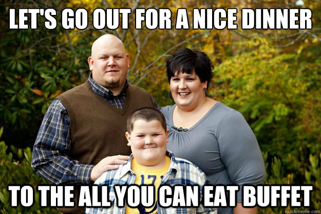 Let's go out for a nice dinner  to the all you can eat buffet  Happy American Family