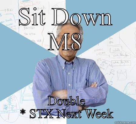 SIT DOWN M8 DOUBLE * STX NEXT WEEK Engineering Professor