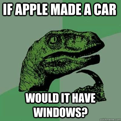 If apple made a car would it have windows?  - If apple made a car would it have windows?   Misc