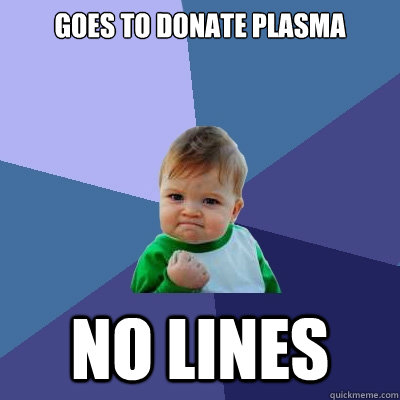 goes to donate plasma no lines  Success Kid