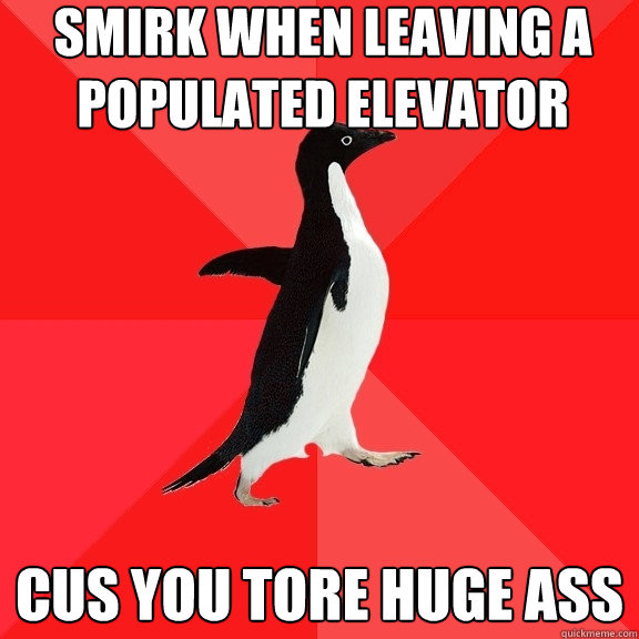 smirk when leaving a populated elevator  cus you tore huge ass  Socially Awesome Penguin