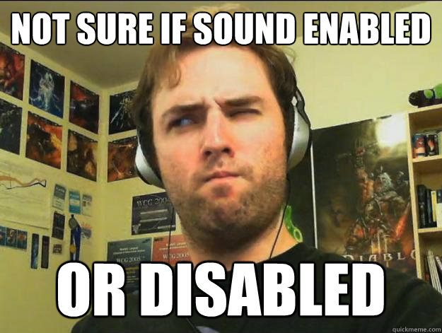 Not sure if sound enabled or disabled - Not sure if sound enabled or disabled  Skeptical Day9