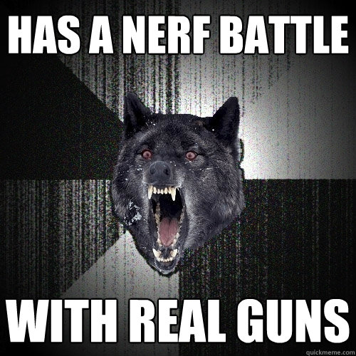 Has a nerf battle with real guns - Has a nerf battle with real guns  Insanity Wolf