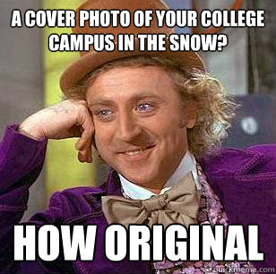 a cover photo of your college campus in the snow? how original  Condescending Wonka