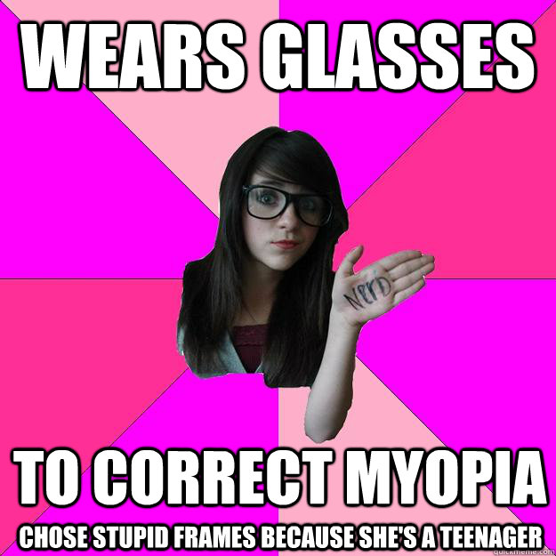 wears glasses to correct myopia chose stupid frames because she's a teenager  Idiot Nerd Girl