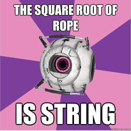 The square root of rope is string  