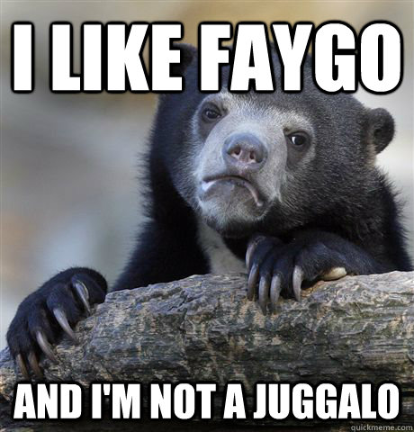 i like faygo and i'm not a juggalo  Confession Bear