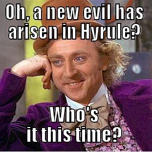 OH, A NEW EVIL HAS ARISEN IN HYRULE? WHO'S IT THIS TIME? Condescending Wonka