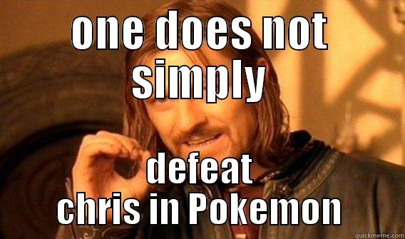 ONE DOES NOT SIMPLY DEFEAT CHRIS IN POKEMON One Does Not Simply