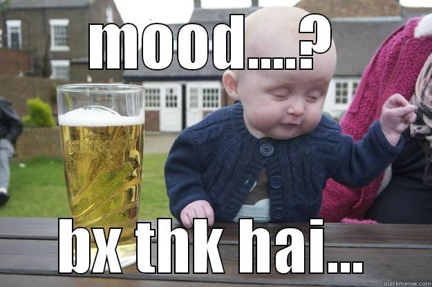 mood bx thk hai... - MOOD....? BX THK HAI... drunk baby