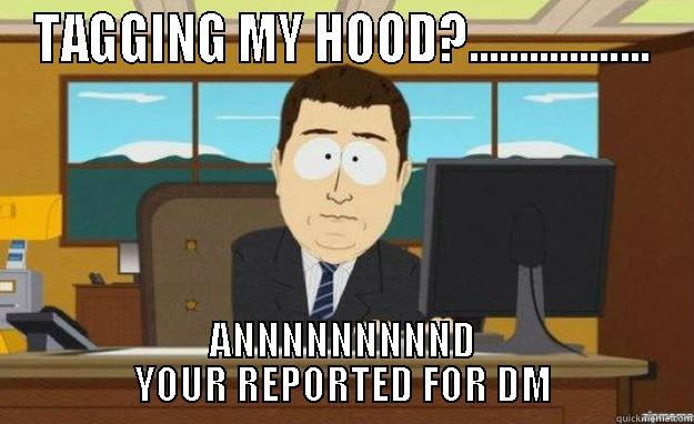 BISKIT LOLOL - TAGGING MY HOOD?.................. ANNNNNNNNND YOUR REPORTED FOR DM aaaand its gone