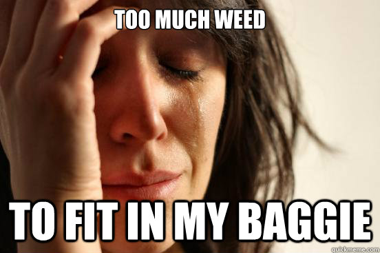 Too much weed to fit in my baggie - Too much weed to fit in my baggie  First World Problems