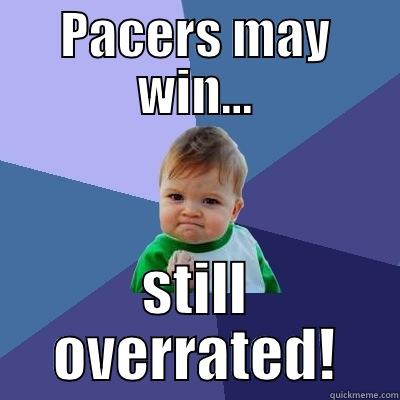 Overrated pacers - PACERS MAY WIN... STILL OVERRATED! Success Kid