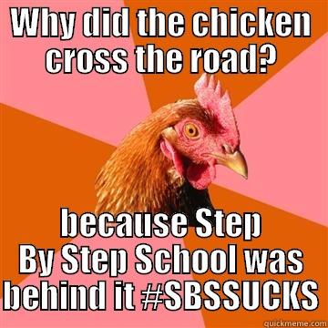 WHY DID THE CHICKEN CROSS THE ROAD? BECAUSE STEP BY STEP SCHOOL WAS BEHIND IT #SBSSUCKS Anti-Joke Chicken