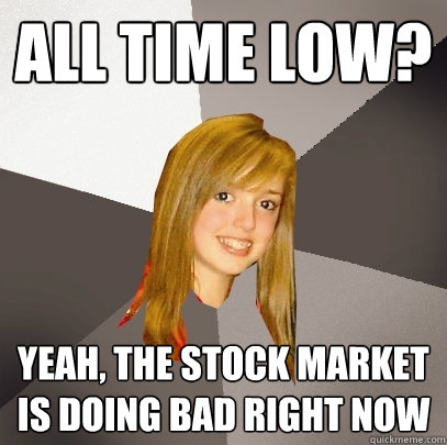 All Time Low? Yeah, the stock market is doing bad right now  Musically Oblivious 8th Grader