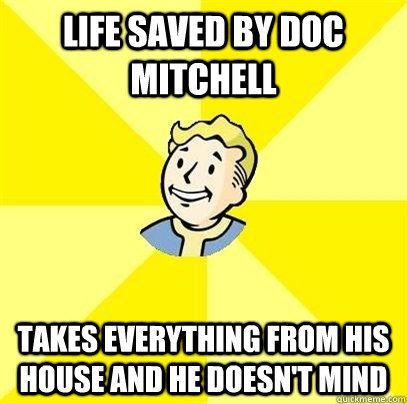 life saved by doc mitchell takes everything from his house and he doesn't mind  Fallout 3