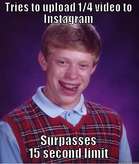 1/4 Mile - TRIES TO UPLOAD 1/4 VIDEO TO INSTAGRAM SURPASSES 15 SECOND LIMIT Bad Luck Brian