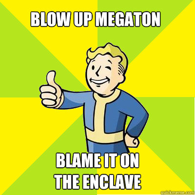 Blow up Megaton Blame it on 
the Enclave  Fallout new vegas