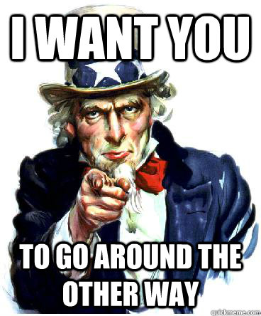 I WANT YOU TO GO AROUND THE OTHER WAY  Uncle Sam