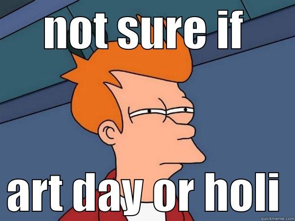 NOT SURE IF ART DAY OR HOLI Futurama Fry