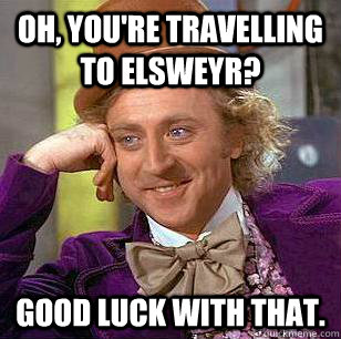 Oh, you're travelling to Elsweyr? Good luck with that. - Oh, you're travelling to Elsweyr? Good luck with that.  Condescending Wonka