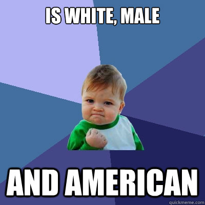 Is white, male and american  Success Kid