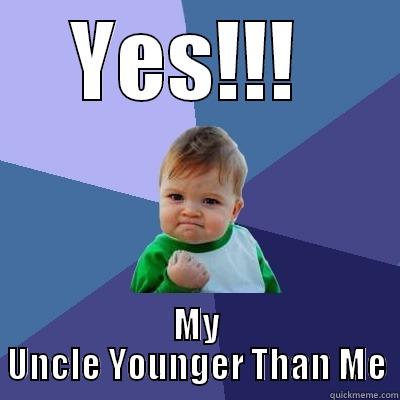 YES!!!  MY UNCLE YOUNGER THAN ME Success Kid