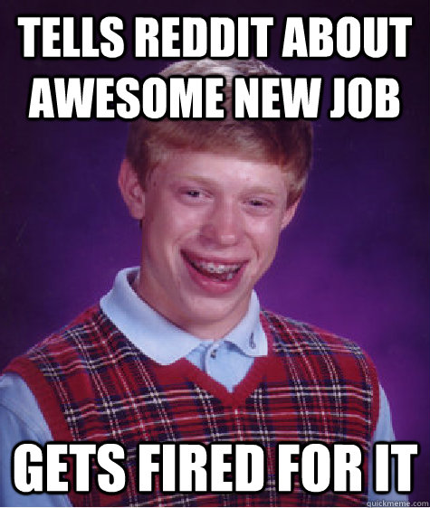 Tells Reddit about awesome new job gets fired for it  Bad Luck Brian