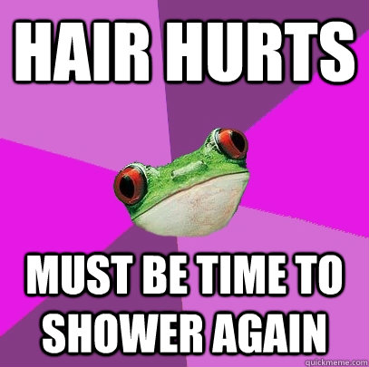 Hair hurts Must be time to shower again - Hair hurts Must be time to shower again  Foul Bachelorette Frog