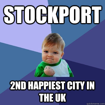 Stockport 2nd happiest city in the UK - Stockport 2nd happiest city in the UK  Success Kid