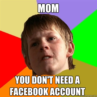 Mom You don't need a Facebook account  Angry School Boy