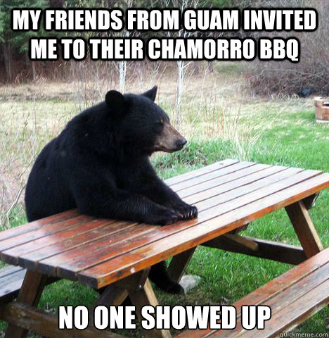 My friends from Guam invited me to their Chamorro BBQ No one showed up  waiting bear