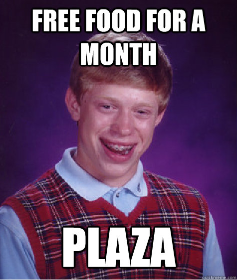 Free food for a month Plaza  Bad Luck Brian