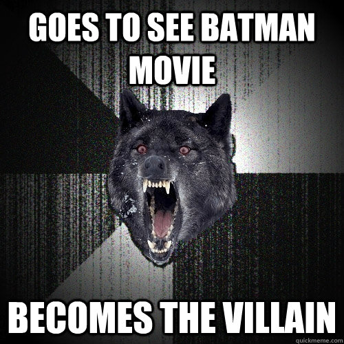 Goes to see batman movie Becomes the villain  Insanity Wolf