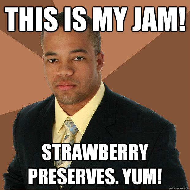 This is my jam! Strawberry preserves. YUM!  Successful Black Man