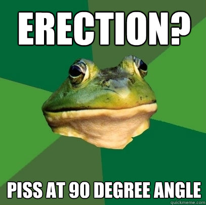 Erection? Piss at 90 degree angle  Foul Bachelor Frog