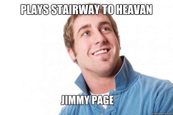 Plays stairway to heavan Jimmy Page  Misunderstood Douchebag