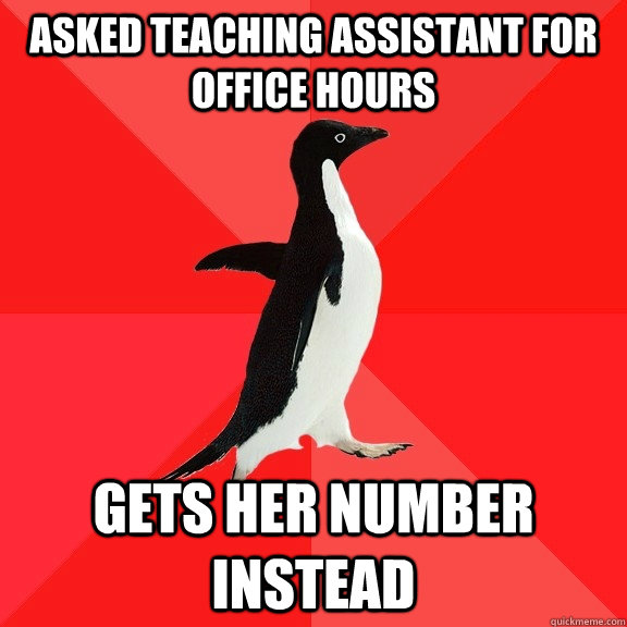 Asked Teaching Assistant for office hours  Gets her number instead  Socially Awesome Penguin