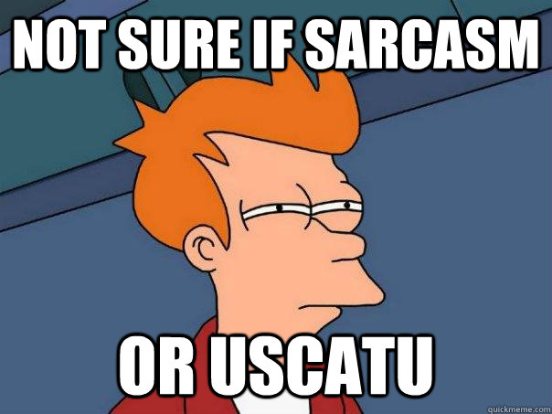 Not sure if sarcasm Or Uscatu - Not sure if sarcasm Or Uscatu  Futurama Fry