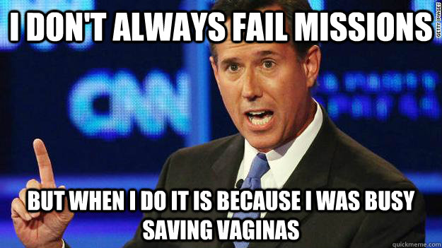 I Don't AlWAYS FAIL MISSIONS But when I do it is because I was busy saving vaginas  