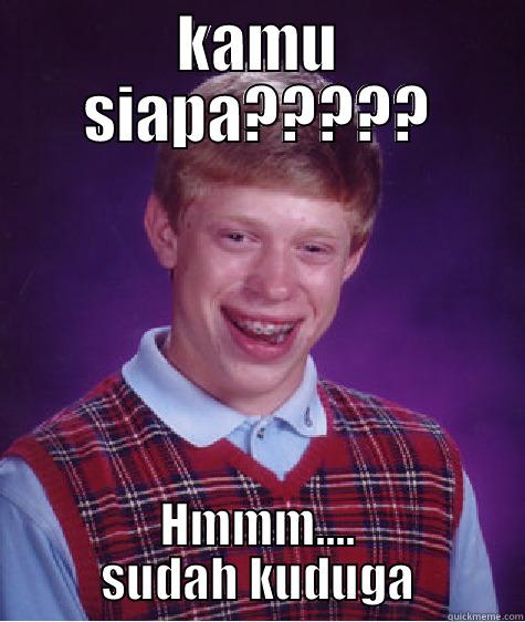 KAMU SIAPA????? HMMM.... SUDAH KUDUGA Bad Luck Brian